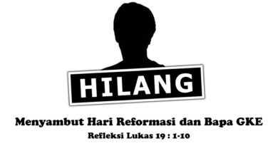HILANG (Menyambut Hari Reformasi dan Bapa GKE, Refleksi Lukas 19 : 1-10)